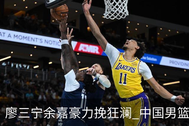 廖三宁余嘉豪力挽狂澜 中国男篮惊险闯进亚运会四强
